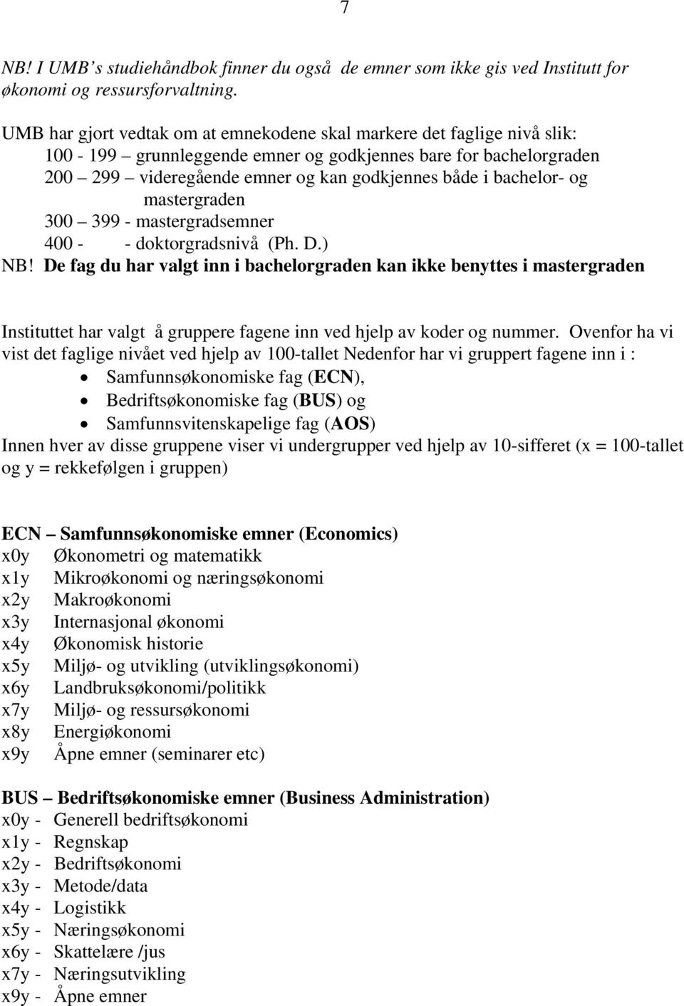 bachelor- og mastergraden 300 399 - mastergradsemner 400 - - doktorgradsnivå (Ph. D.) NB!