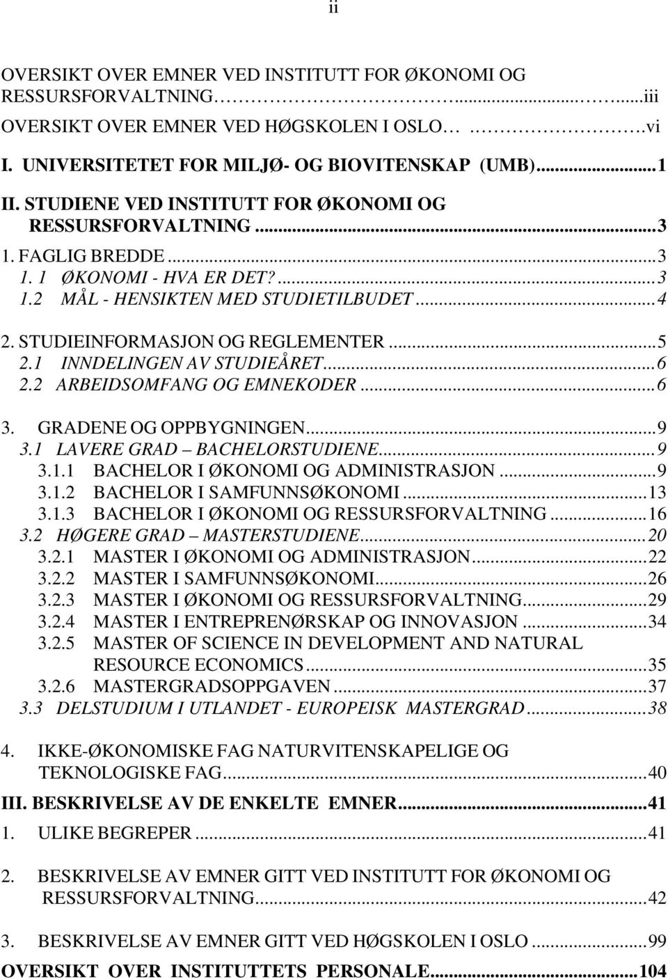 1 INNDELINGEN AV STUDIEÅRET...6 2.2 ARBEIDSOMFANG OG EMNEKODER...6 3. GRADENE OG OPPBYGNINGEN...9 3.1 LAVERE GRAD BACHELORSTUDIENE...9 3.1.1 BACHELOR I ØKONOMI OG ADMINISTRASJON...9 3.1.2 BACHELOR I SAMFUNNSØKONOMI.