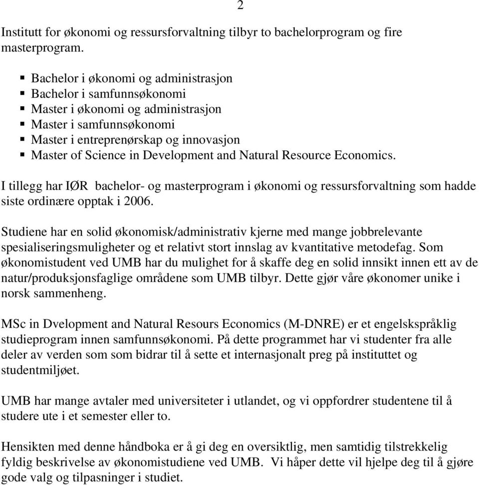 Natural Resource Economics. 2 I tillegg har IØR bachelor- og masterprogram i økonomi og ressursforvaltning som hadde siste ordinære opptak i 2006.
