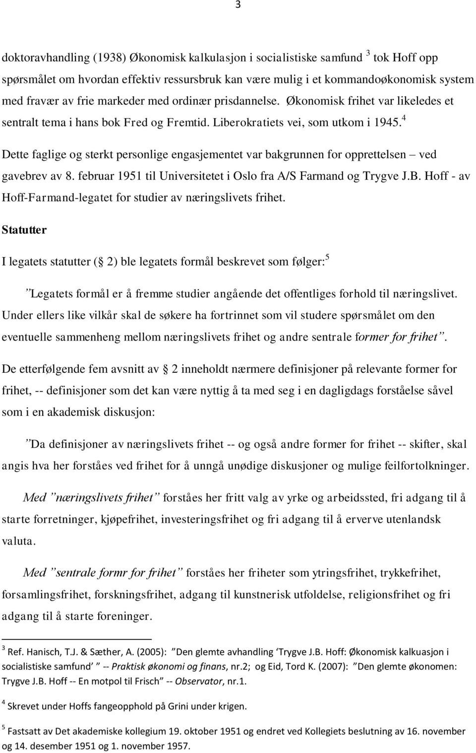 4 Dette faglige og sterkt personlige engasjementet var bakgrunnen for opprettelsen ved gavebrev av 8. februar 1951 til Universitetet i Oslo fra A/S Farmand og Trygve J.B.