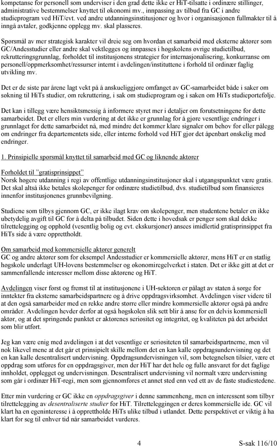 Spørsmål av mer strategisk karakter vil dreie seg om hvordan et samarbeid med eksterne aktører som GC/Andesstudier eller andre skal vektlegges og innpasses i høgskolens øvrige studietilbud,