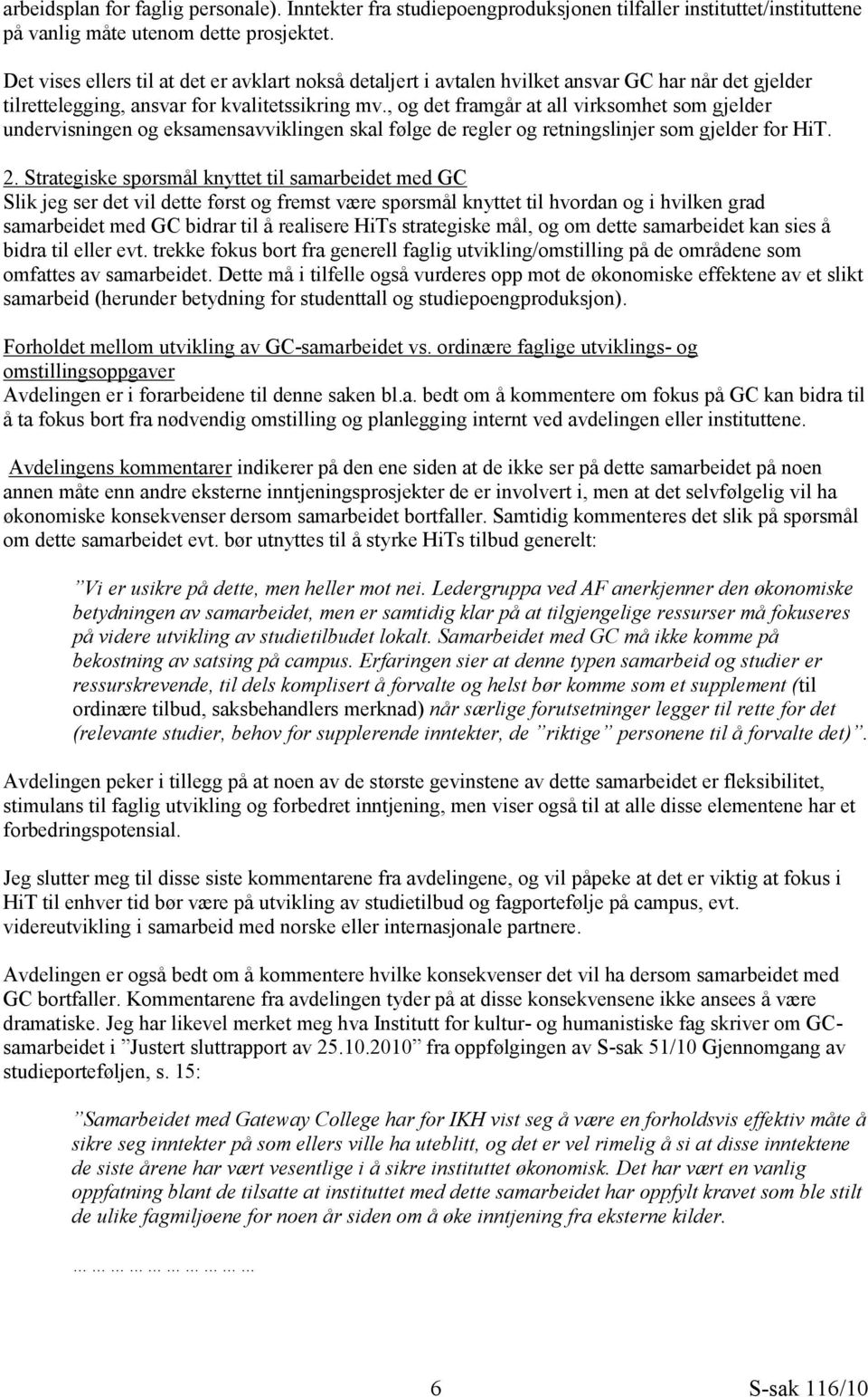 , og det framgår at all virksomhet som gjelder undervisningen og eksamensavviklingen skal følge de regler og retningslinjer som gjelder for HiT. 2.