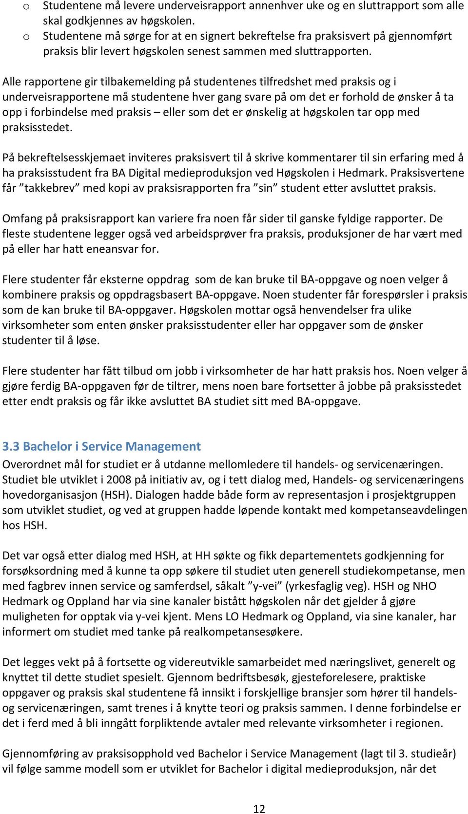 Alle rapportene gir tilbakemelding på studentenes tilfredshet med praksis og i underveisrapportene må studentene hver gang svare på om det er forhold de ønsker å ta opp i forbindelse med praksis