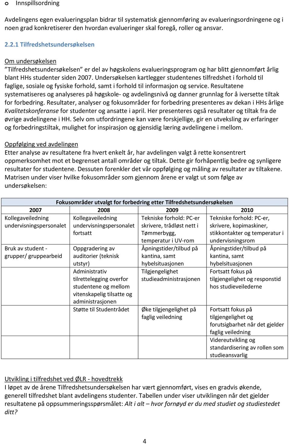 Undersøkelsen kartlegger studentenes tilfredshet i forhold til faglige, sosiale og fysiske forhold, samt i forhold til informasjon og service.