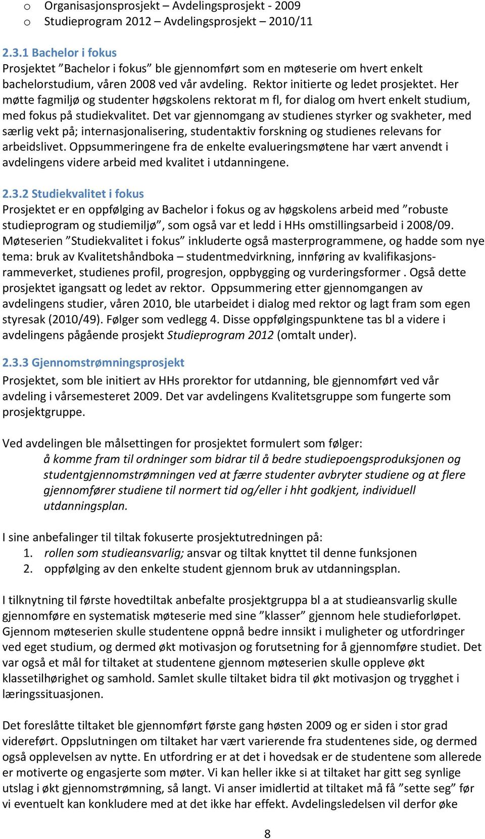 Her møtte fagmiljø og studenter høgskolens rektorat m fl, for dialog om hvert enkelt studium, med fokus på studiekvalitet.