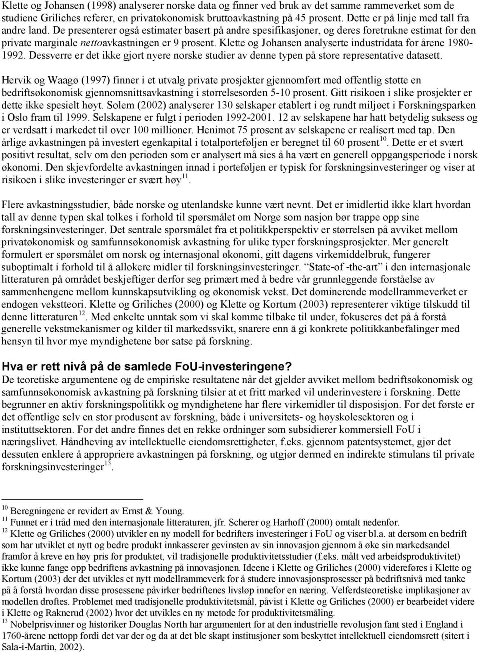 Klette og Johansen analyserte industridata for årene 1980-1992. Dessverre er det ikke gjort nyere norske studier av denne typen på store representative datasett.