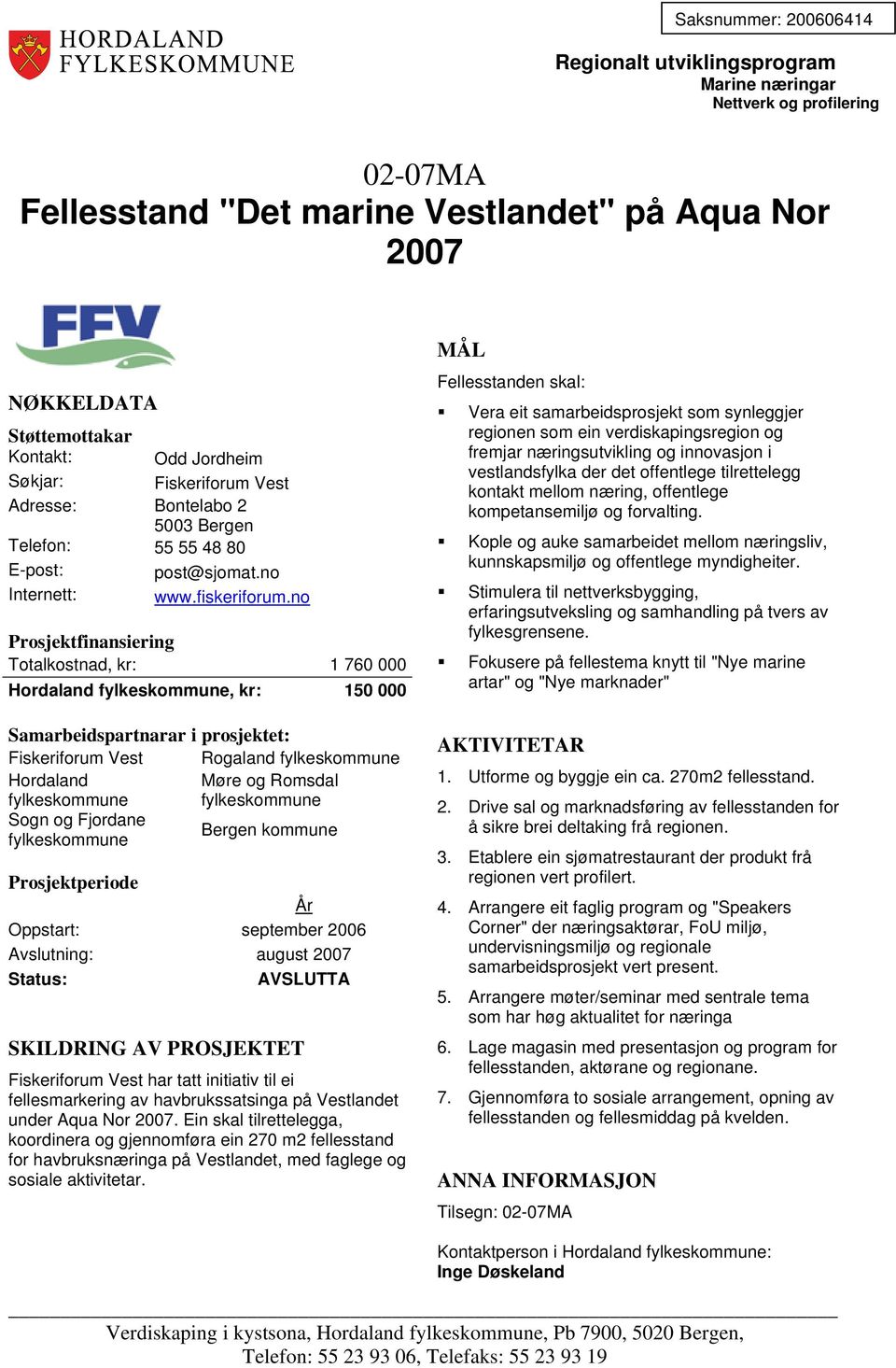 no Totalkostnad, kr: 1 760 000 Hordaland fylkeskommune, kr: 150 000 Fiskeriforum Vest Rogaland fylkeskommune Hordaland Møre og Romsdal fylkeskommune fylkeskommune Sogn og Fjordane Bergen kommune