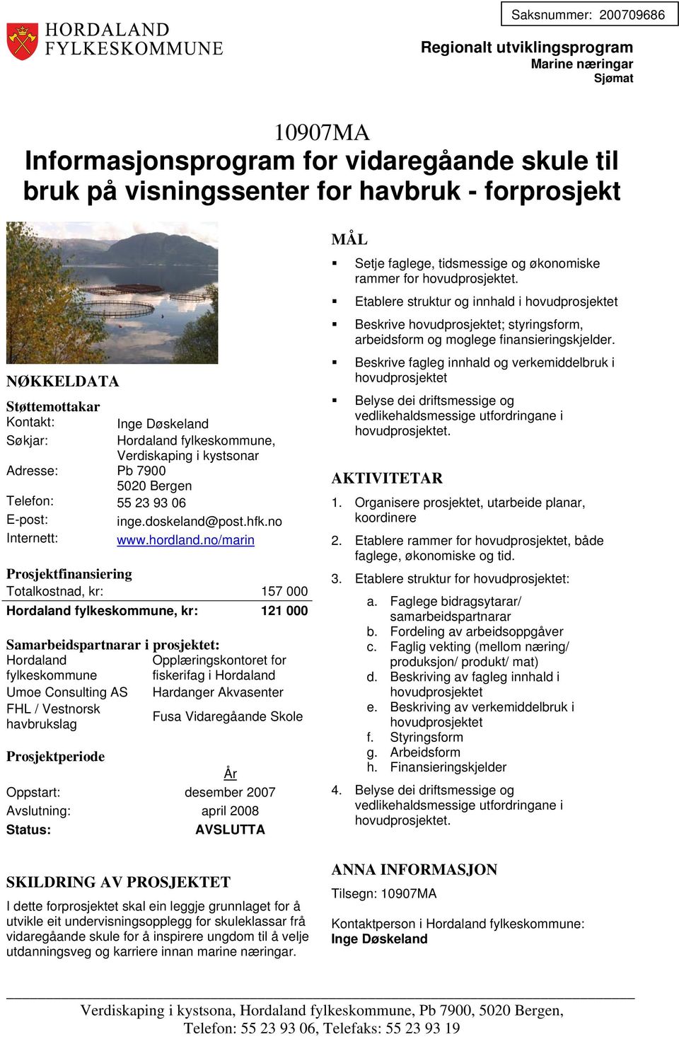 no/marin Totalkostnad, kr: 157 000 Hordaland fylkeskommune, kr: 121 000 Hordaland Opplæringskontoret for fylkeskommune fiskerifag i Hordaland Umoe Consulting AS Hardanger Akvasenter FHL / Vestnorsk