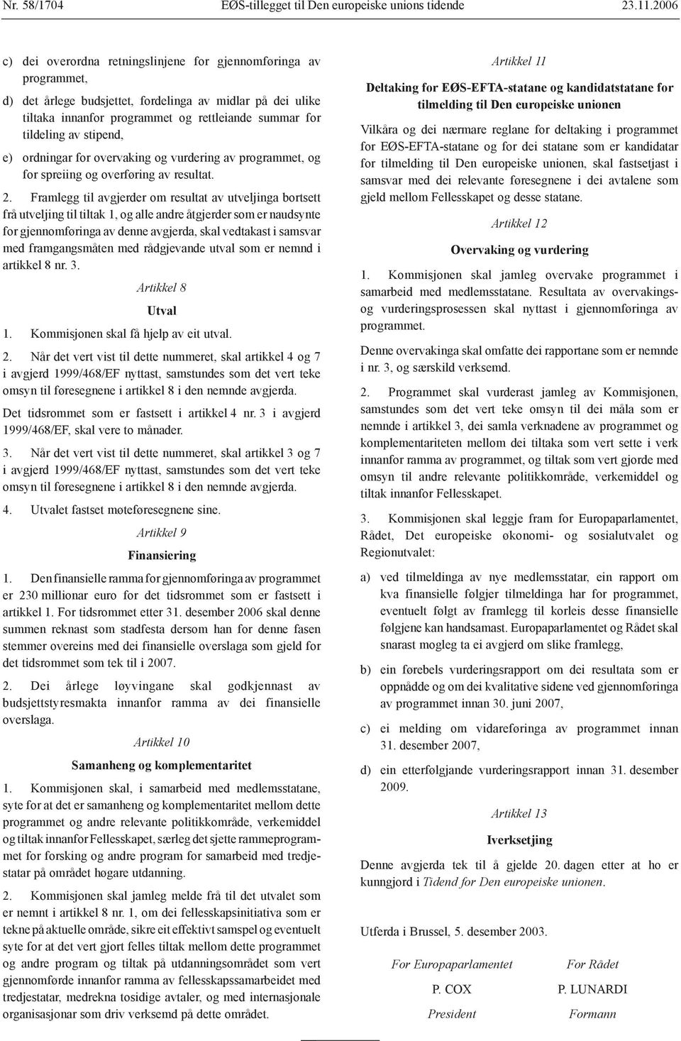 stipend, e) ordningar for overvaking og vurdering av programmet, og for spreiing og overføring av resultat. 2.