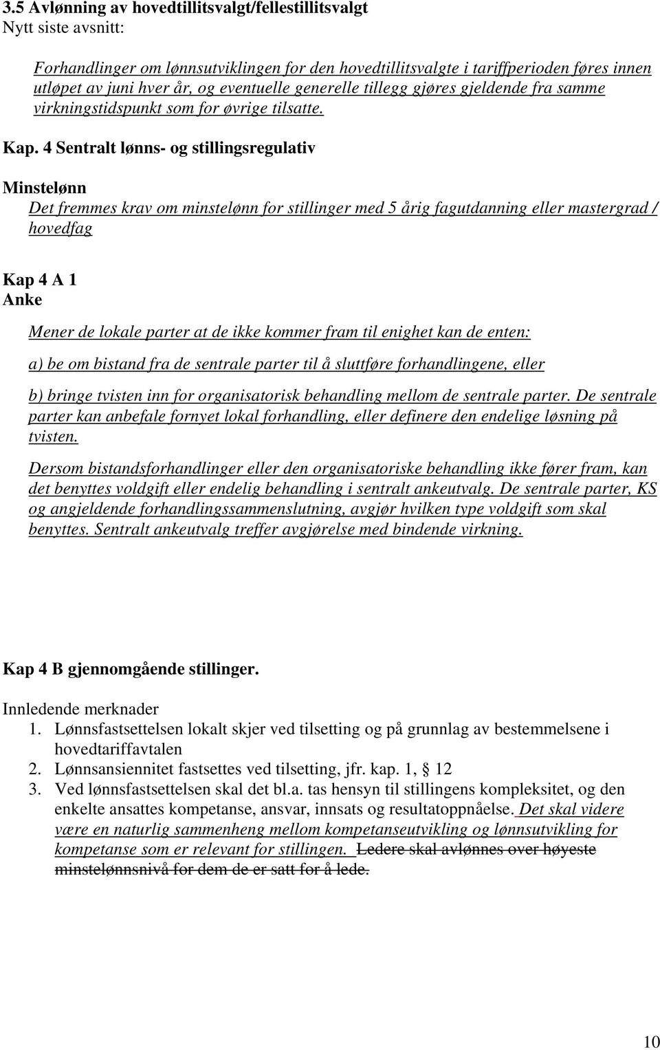 4 Sentralt lønns- og stillingsregulativ Minstelønn Det fremmes krav om minstelønn for stillinger med 5 årig fagutdanning eller mastergrad / hovedfag Kap 4 A 1 Anke Mener de lokale parter at de ikke