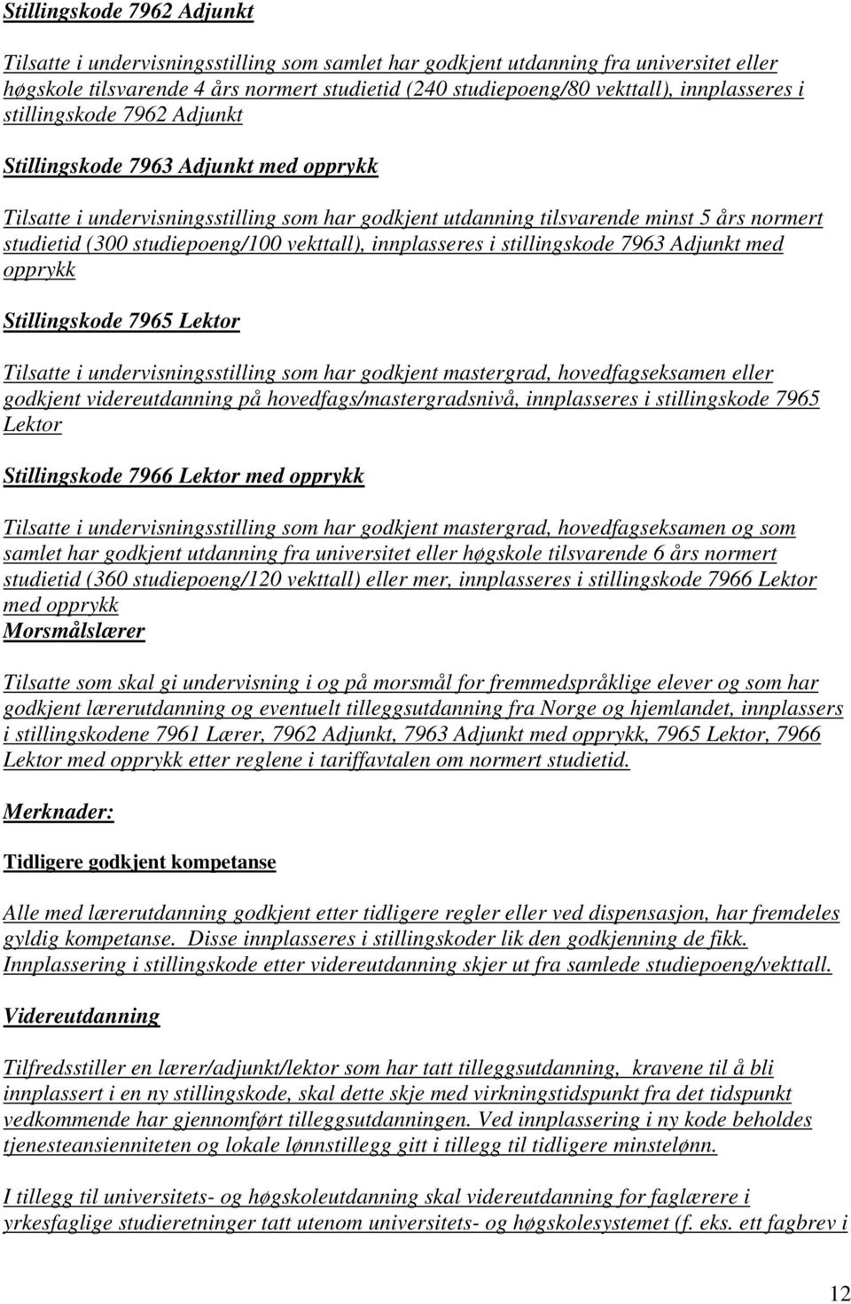 studiepoeng/100 vekttall), innplasseres i stillingskode 7963 Adjunkt med opprykk Stillingskode 7965 Lektor Tilsatte i undervisningsstilling som har godkjent mastergrad, hovedfagseksamen eller