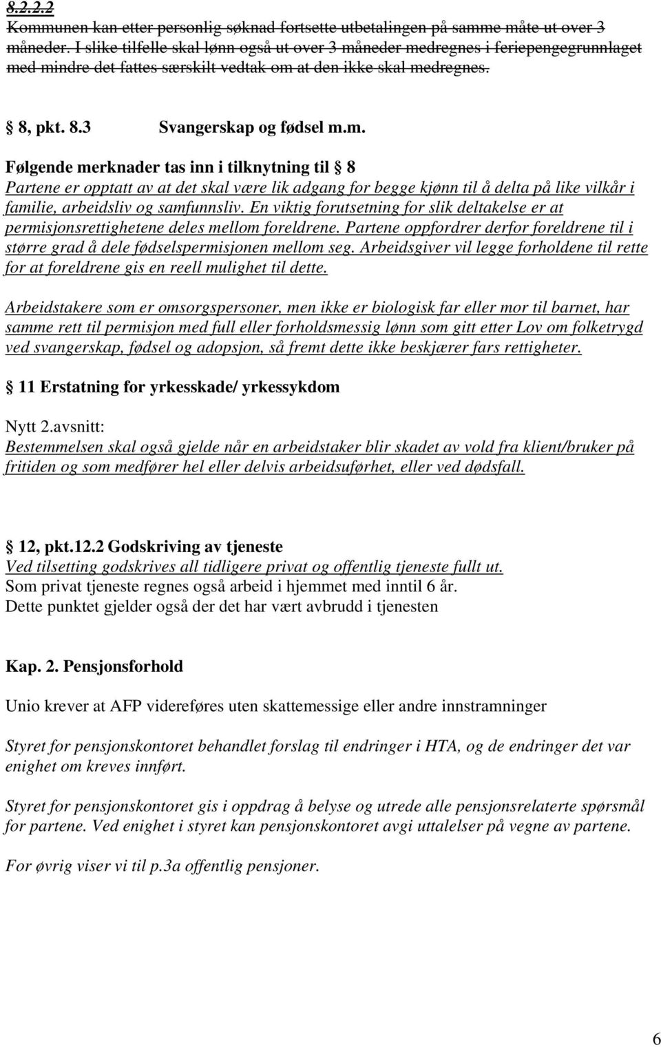 neder medregnes i feriepengegrunnlaget med mindre det fattes særskilt vedtak om at den ikke skal medregnes. 8, pkt. 8.3 Svangerskap og fødsel m.m. Følgende merknader tas inn i tilknytning til 8 Partene er opptatt av at det skal være lik adgang for begge kjønn til å delta på like vilkår i familie, arbeidsliv og samfunnsliv.