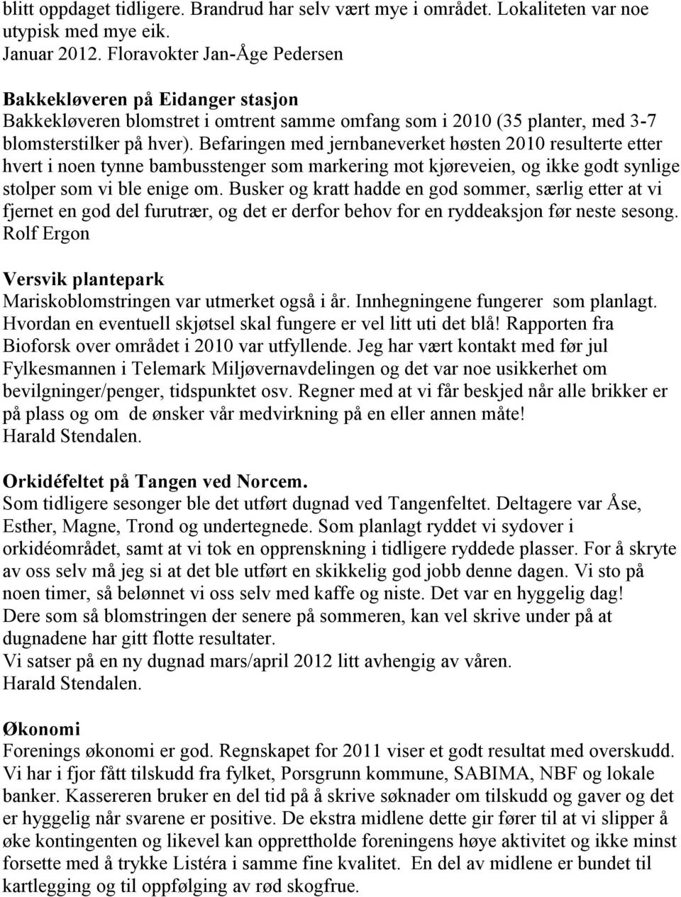 Befaringen med jernbaneverket høsten 2010 resulterte etter hvert i noen tynne bambusstenger som markering mot kjøreveien, og ikke godt synlige stolper som vi ble enige om.