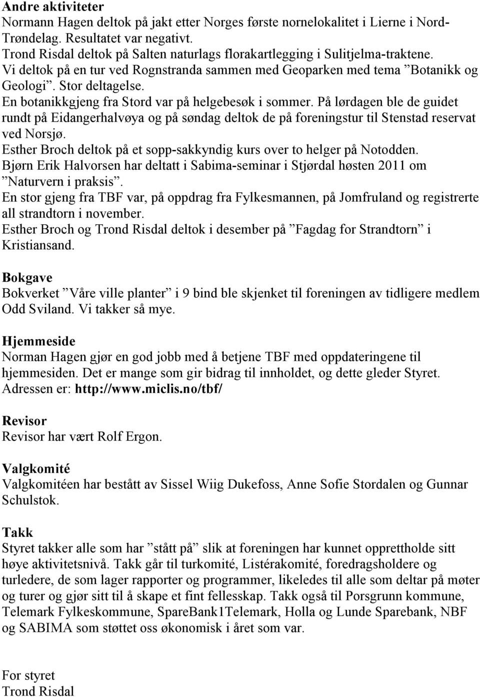 En botanikkgjeng fra Stord var på helgebesøk i sommer. På lørdagen ble de guidet rundt på Eidangerhalvøya og på søndag deltok de på foreningstur til Stenstad reservat ved Norsjø.