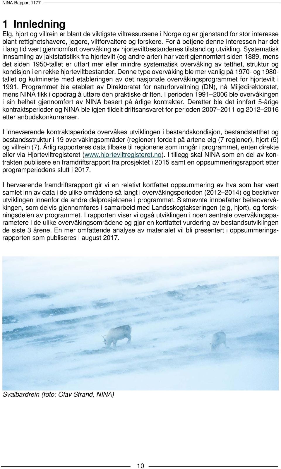 Systematisk innsamling av jaktstatistikk fra hjortevilt (og andre arter) har vært gjennomført siden 1889, mens det siden 1950-tallet er utført mer eller mindre systematisk overvåking av tetthet,