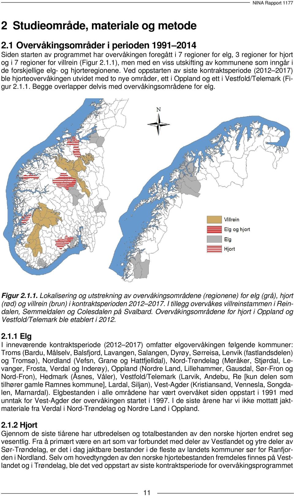 Ved oppstarten av siste kontraktsperiode (2012 2017) ble hjorteovervåkingen utvidet med to nye områder, ett i Oppland og ett i Vestfold/Telemark (Figur 2.1.1. Begge overlapper delvis med overvåkingsområdene for elg.