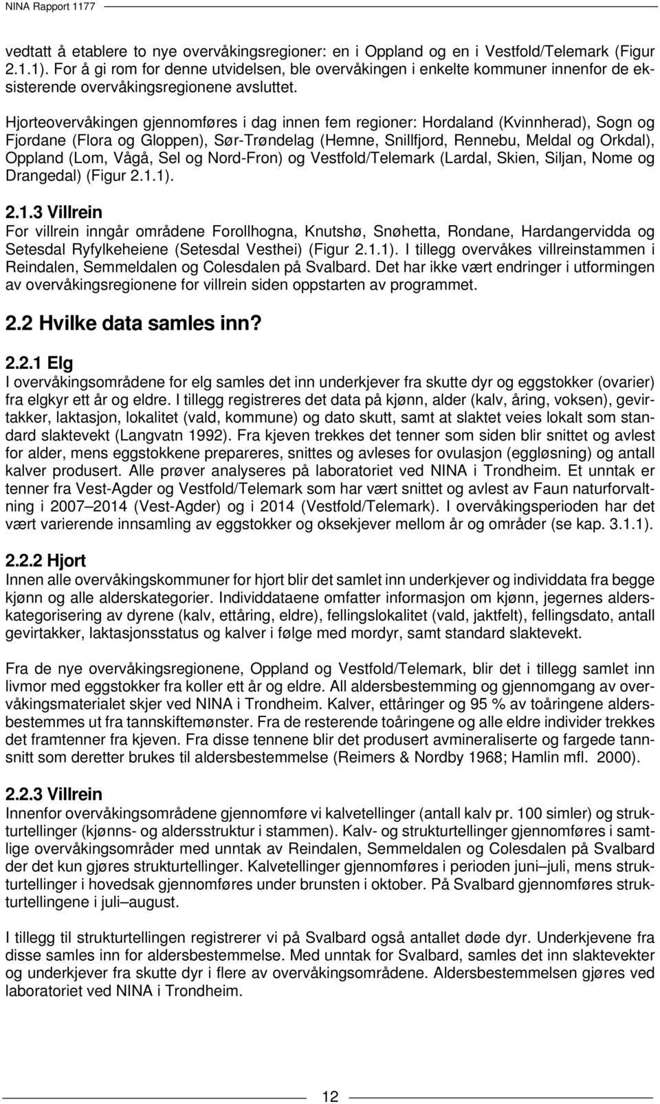 Hjorteovervåkingen gjennomføres i dag innen fem regioner: Hordaland (Kvinnherad), Sogn og Fjordane (Flora og Gloppen), Sør-Trøndelag (Hemne, Snillfjord, Rennebu, Meldal og Orkdal), Oppland (Lom,