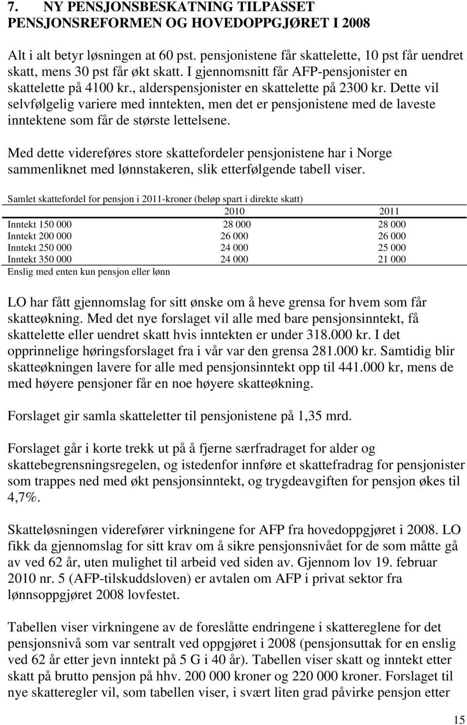 Dette vil selvfølgelig variere med inntekten, men det er pensjonistene med de laveste inntektene som får de største lettelsene.