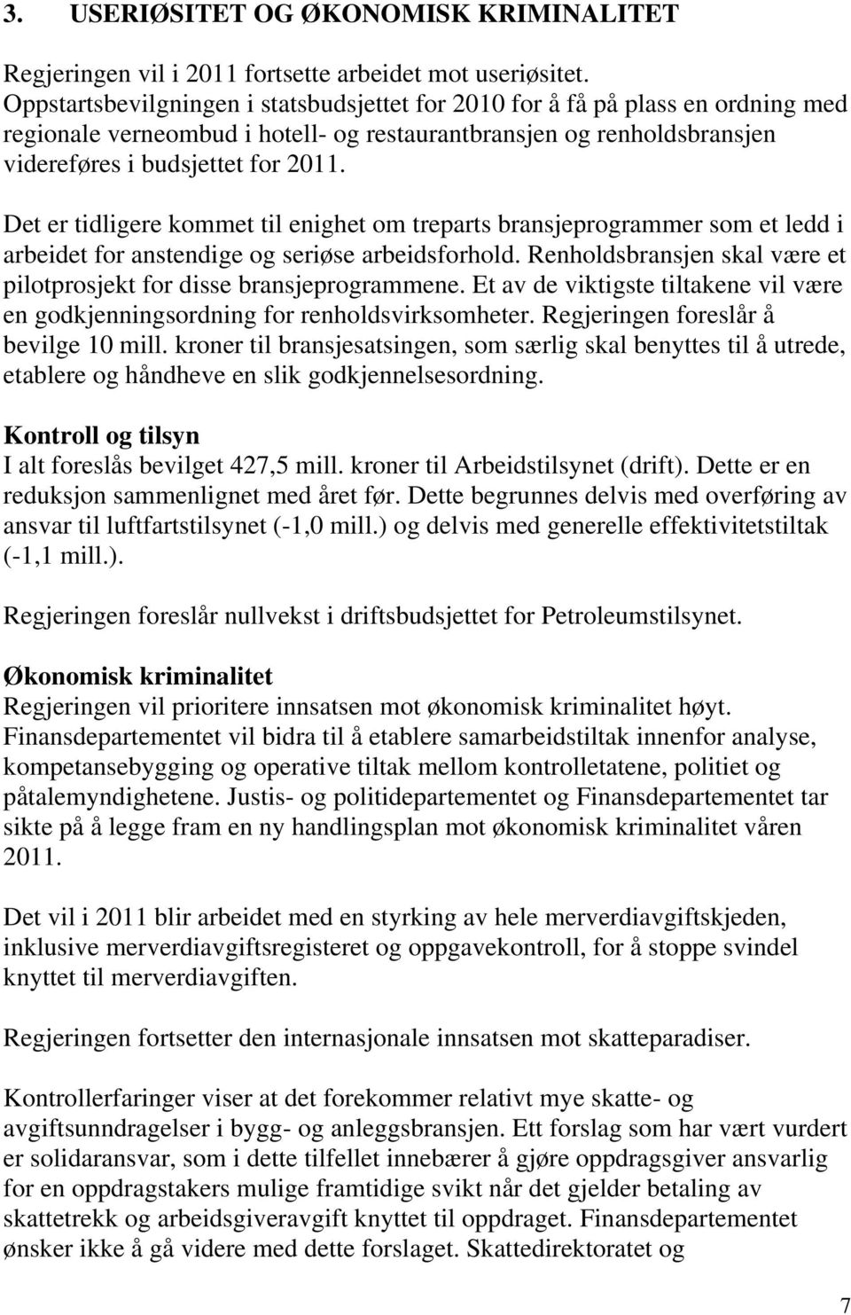 Det er tidligere kommet til enighet om treparts bransjeprogrammer som et ledd i arbeidet for anstendige og seriøse arbeidsforhold.