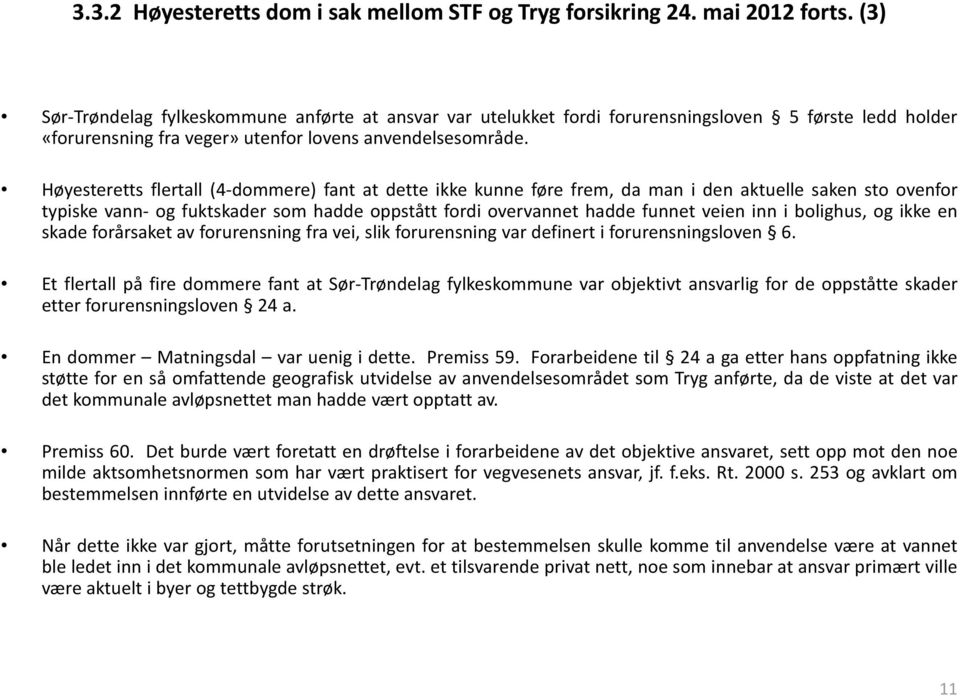 Høyesteretts flertall (4 dommere) fant at dette ikke kunne føre frem, da man i den aktuelle saken sto ovenfor typiske vann og fuktskader som hadde oppstått fordi overvannet hadde funnet veien inn i