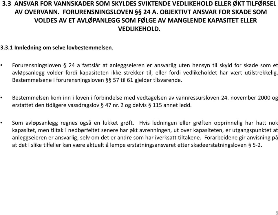 Forurensningsloven 24 a fastslår at anleggseieren er ansvarlig uten hensyn til skyld for skade som et avløpsanlegg volder fordi kapasiteten ikke strekker til, eller fordi vedlikeholdet har vært