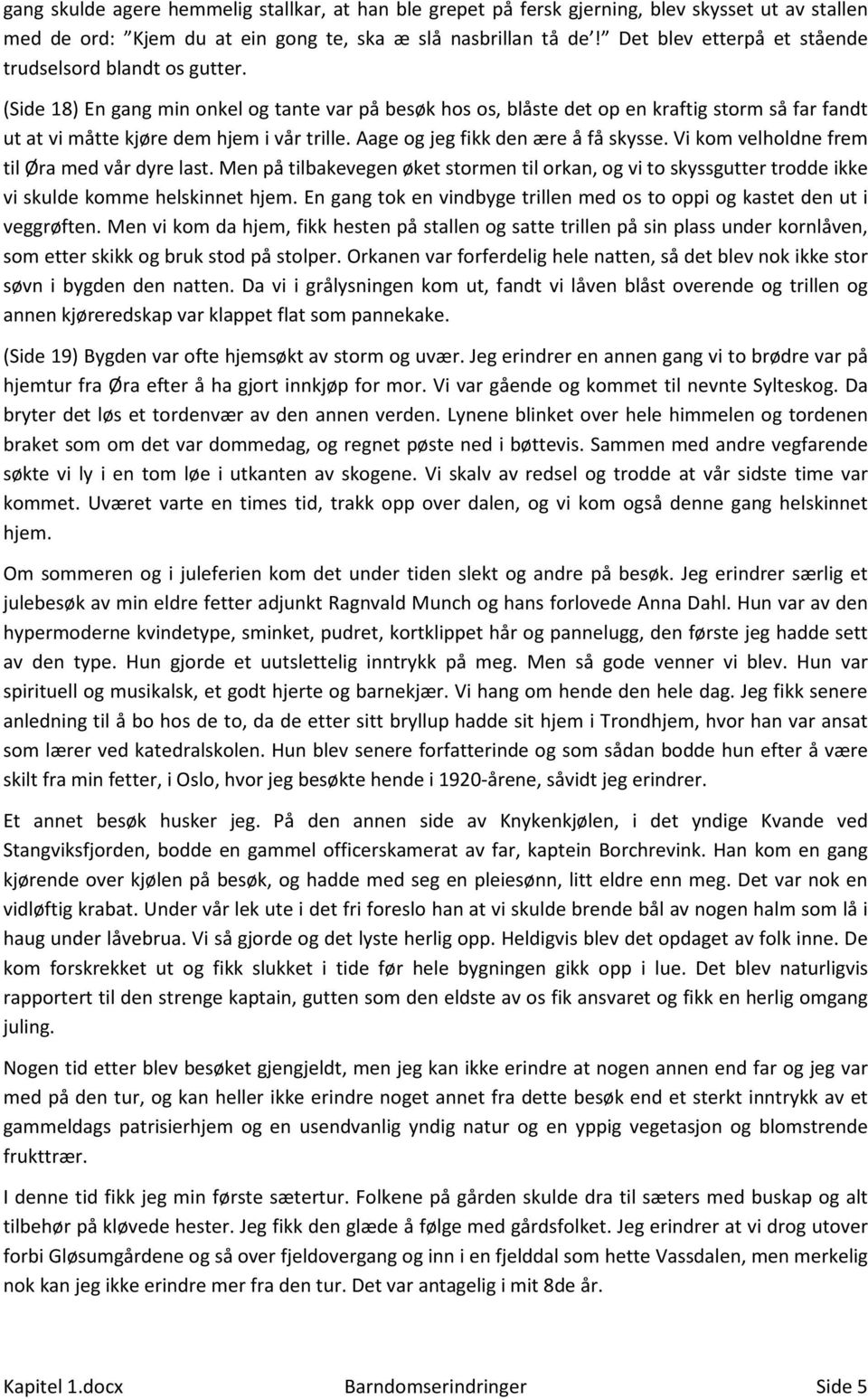 (Side 18) En gang min onkel og tante var på besøk hos os, blåste det op en kraftig storm så far fandt ut at vi måtte kjøre dem hjem i vår trille. Aage og jeg fikk den ære å få skysse.