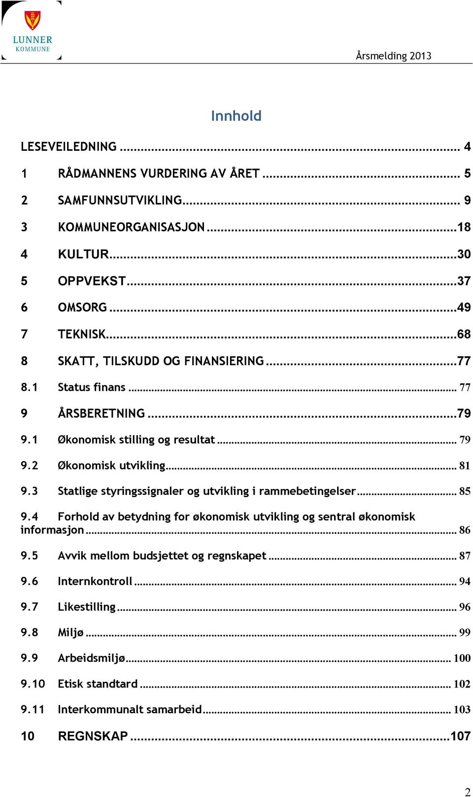 3 Statlige styringssignaler og utvikling i rammebetingelser... 85 9.4 Forhold av betydning for økonomisk utvikling og sentral økonomisk informasjon... 86 9.