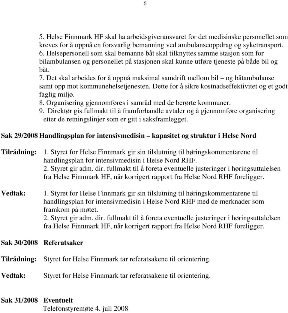 Det skal arbeides for å oppnå maksimal samdrift mellom bil og båtambulanse samt opp mot kommunehelsetjenesten. Dette for å sikre kostnadseffektivitet og et godt faglig miljø. 8.