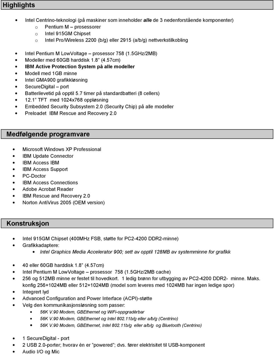 57cm) IBM Active Protection System på alle modeller Modell med 1GB minne Intel GMA900 grafikkløsning SecureDigital port Batterilevetid på opptil 5.7 timer på standardbatteri (8 cellers) 12.