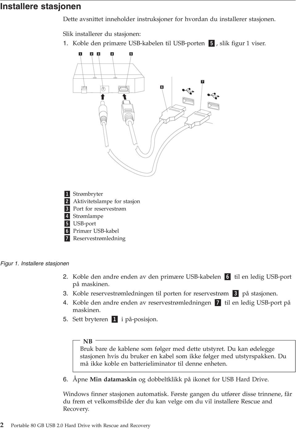 1 Strømbryter 2 Aktivitetslampe for stasjon 3 Port for reservestrøm 4 Strømlampe 5 USB-port 6 Primær USB-kabel 7 Reservestrømledning Figur 1. Installere stasjonen 2.