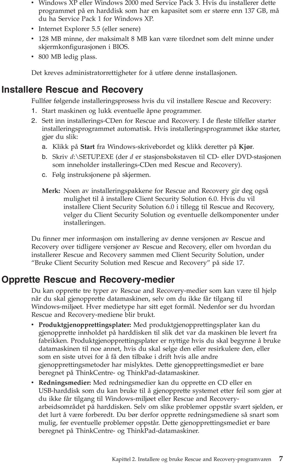 Det kreves administratorrettigheter for å utføre denne installasjonen. Installere Rescue and Recovery Fullfør følgende installeringsprosess hvis du vil installere Rescue and Recovery: 1.