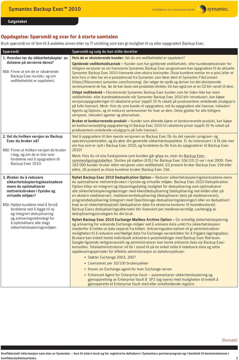 Vet du hvilken versjon av Backup Exec du bruker nå? Mål: Finne ut hvilken versjon de bruker i dag, og om de er klar over fordelene ved å oppgradere til Backup Exec 2010. 3.