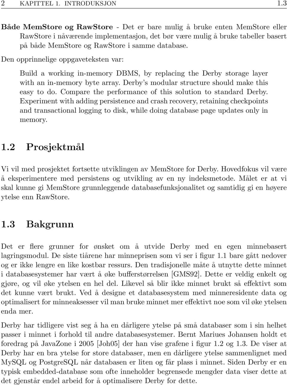 database. Den opprinnelige oppgaveteksten var: Build a working in-memory DBMS, by replacing the Derby storage layer with an in-memory byte array. Derby s modular structure should make this easy to do.