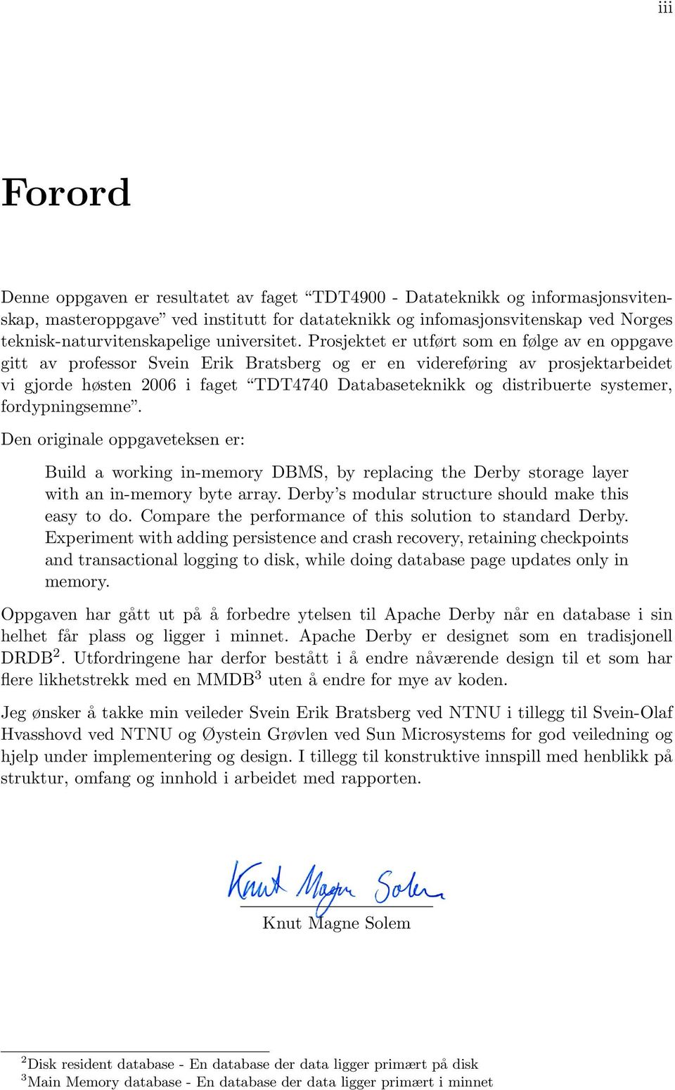 Prosjektet er utført som en følge av en oppgave gitt av professor Svein Erik Bratsberg og er en videreføring av prosjektarbeidet vi gjorde høsten 2006 i faget TDT4740 Databaseteknikk og distribuerte