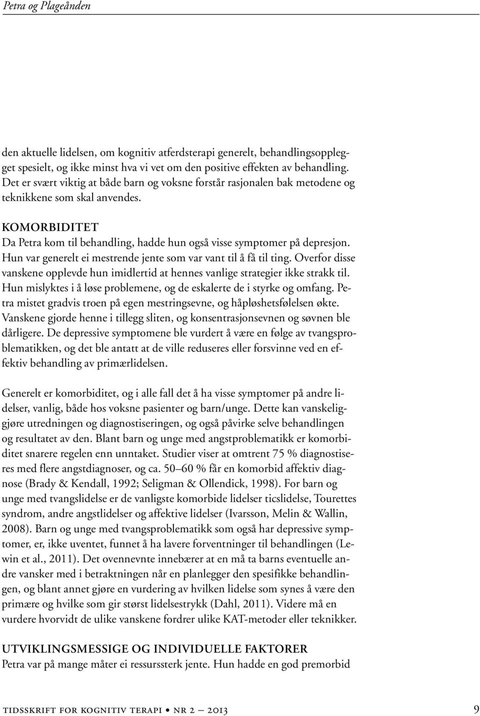 Hun var generelt ei mestrende jente som var vant til å få til ting. Overfor disse vanskene opplevde hun imidlertid at hennes vanlige strategier ikke strakk til.