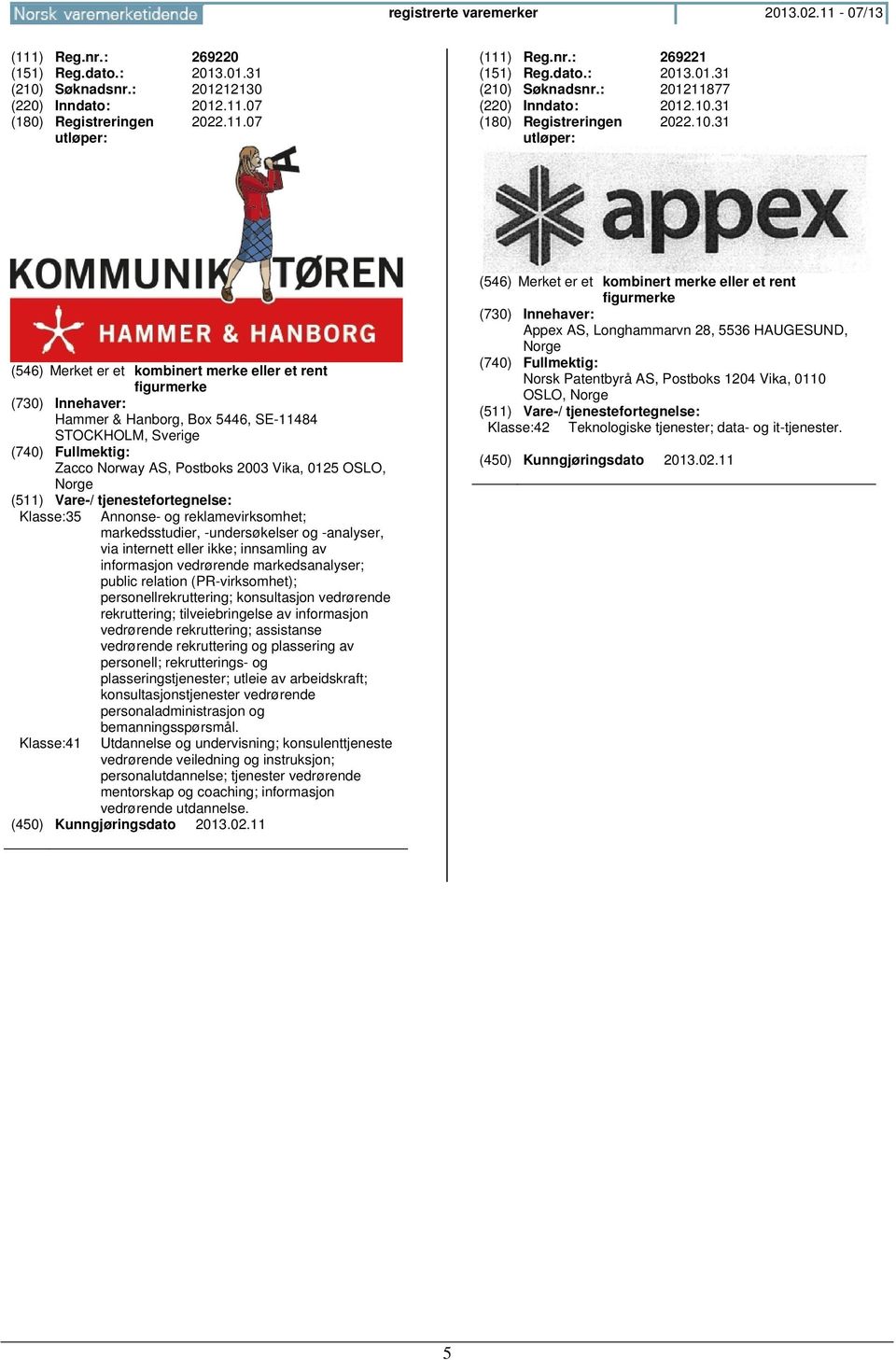 -analyser, via internett eller ikke; innsamling av informasjon vedrørende markedsanalyser; public relation (PR-virksomhet); personellrekruttering; konsultasjon vedrørende rekruttering;