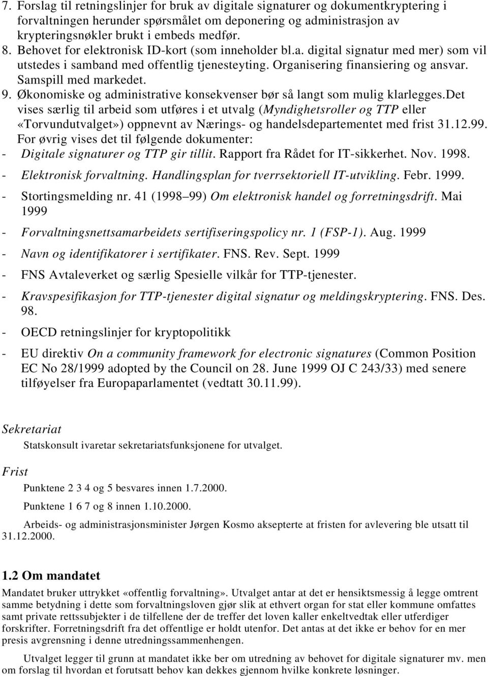 Økonomiske og administrative konsekvenser bør så langt som mulig klarlegges.