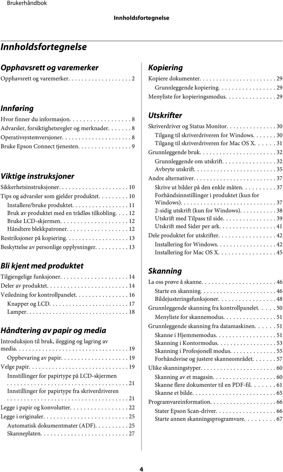 .. 11 Bruk av produktet med en trådløs tilkobling.... 12 Bruke LCD-skjermen... 12 Håndtere blekkpatroner... 12 Restriksjoner på kopiering... 13 Beskyttelse av personlige opplysninger.