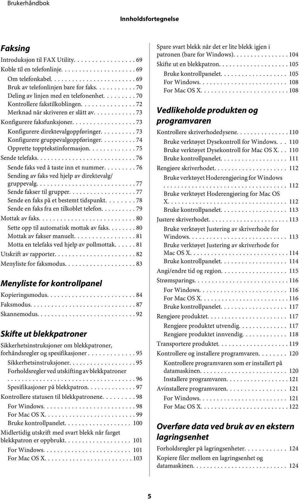 .. 74 Opprette topptekstinformasjon... 75 Sende telefaks... 76 Sende faks ved å taste inn et nummer... 76 Sending av faks ved hjelp av direktevalg/ gruppevalg... 77 Sende fakser til grupper.