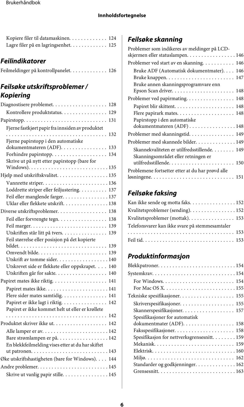 .. 132 Fjerne papirstopp i den automatiske dokumentmateren (ADF)... 133 Forhindre papirstopp... 134 Skrive ut på nytt etter papirstopp (bare for Windows)... 135 Hjelp med utskriftskvalitet.