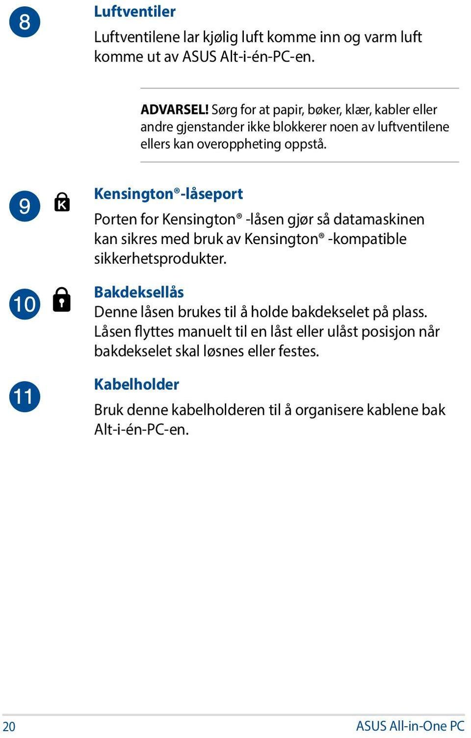 Kensington -låseport Porten for Kensington -låsen gjør så datamaskinen kan sikres med bruk av Kensington -kompatible sikkerhetsprodukter.