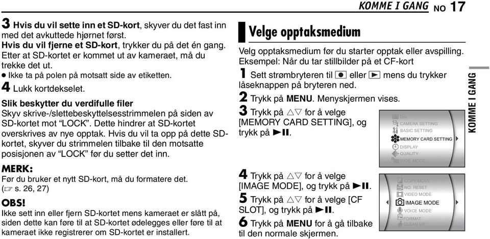 Slik beskytter du verdifulle filer Skyv skrive-/slettebeskyttelsesstrimmelen på siden av SD-kortet mot LOCK. Dette hindrer at SD-kortet overskrives av nye opptak.