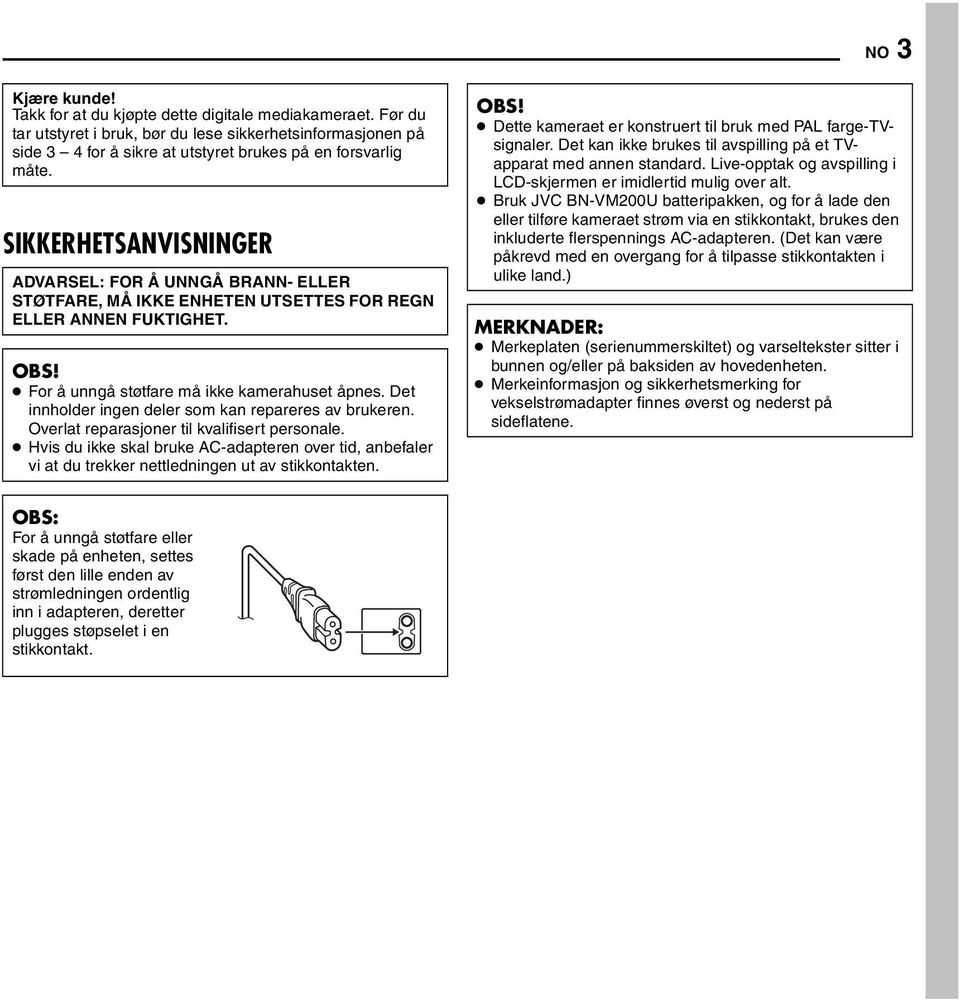 Det innholder ingen deler som kan repareres av brukeren. Overlat reparasjoner til kvalifisert personale.