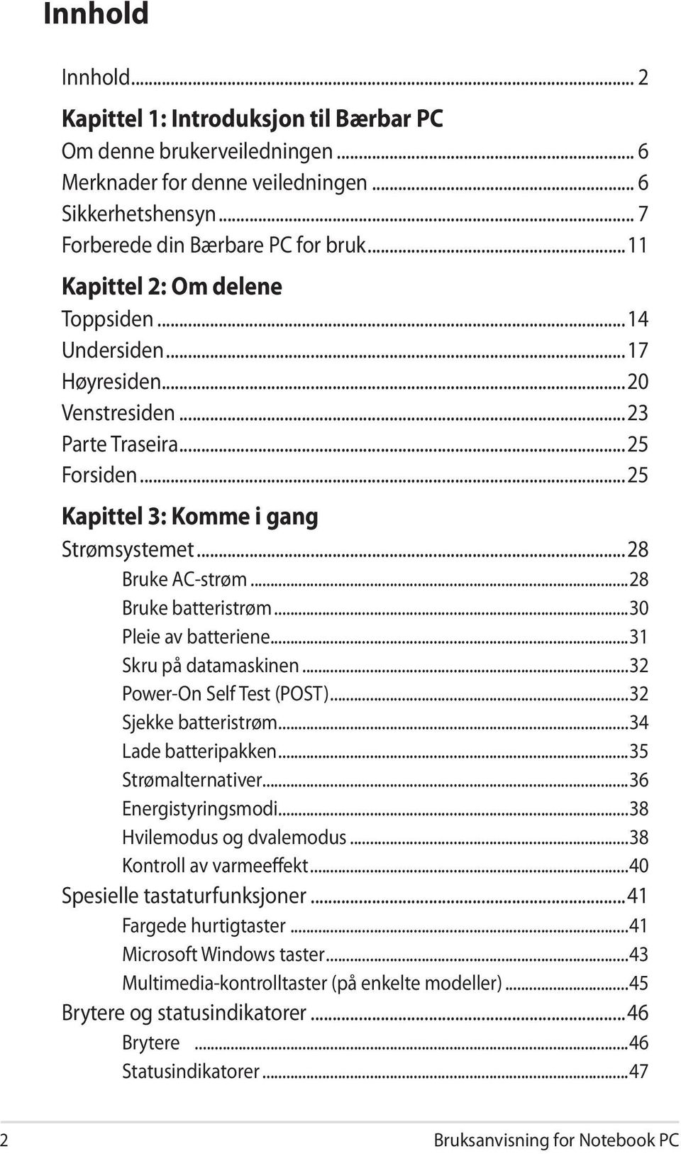 ..28 Bruke batteristrøm...30 Pleie av batteriene...31 Skru på datamaskinen...32 Power-On Self Test (POST)...32 Sjekke batteristrøm...34 Lade batteripakken...35 Strømalternativer...36 Energistyringsmodi.