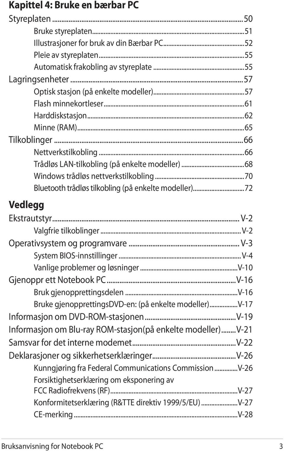 ..68 Windows trådløs nettverkstilkobling...70 Bluetooth trådløs tilkobling (på enkelte modeller)...72 Vedlegg Ekstrautstyr... V-2 Valgfrie tilkoblinger... V-2 Operativsystem og programvare.