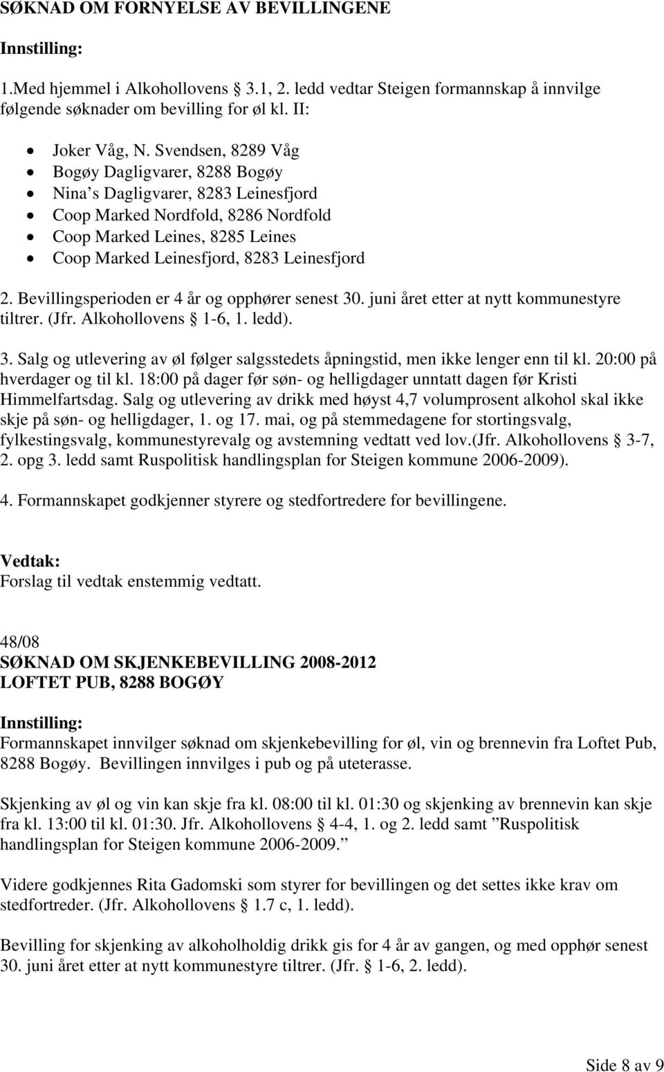 Bevillingsperioden er 4 år og opphører senest 30. juni året etter at nytt kommunestyre tiltrer. (Jfr. Alkohollovens 1-6, 1. ledd). 3. Salg og utlevering av øl følger salgsstedets åpningstid, men ikke lenger enn til kl.