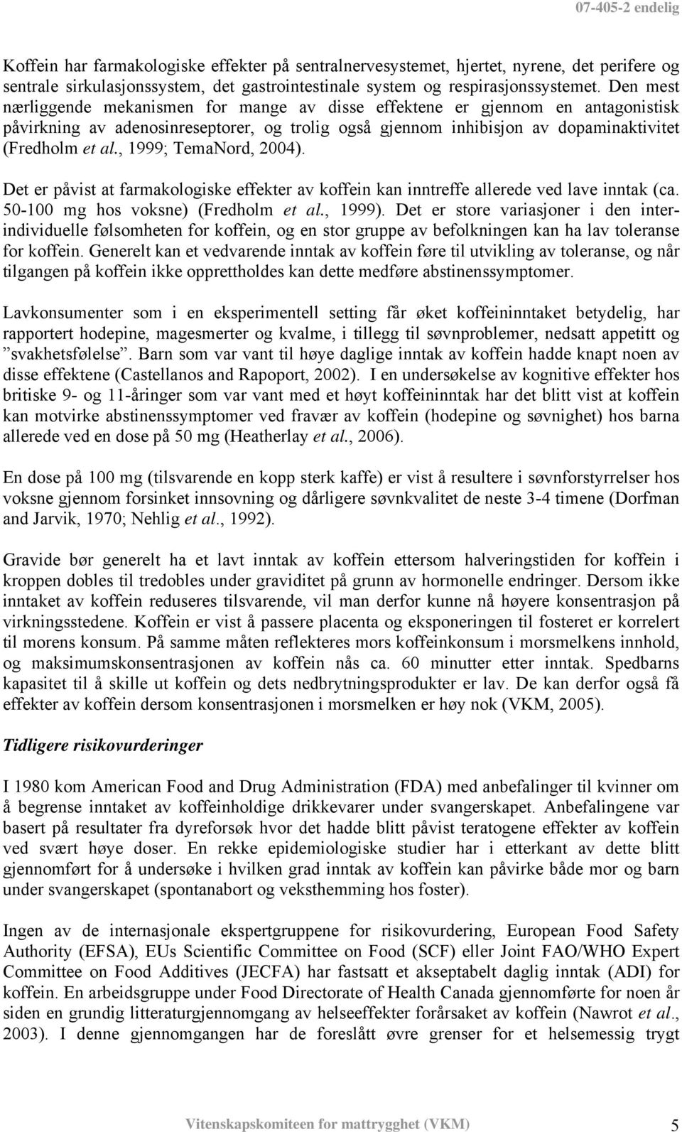 , 1999; TemaNord, 2004). Det er påvist at farmakologiske effekter av koffein kan inntreffe allerede ved lave inntak (ca. 50-100 mg hos voksne) (Fredholm et al., 1999).