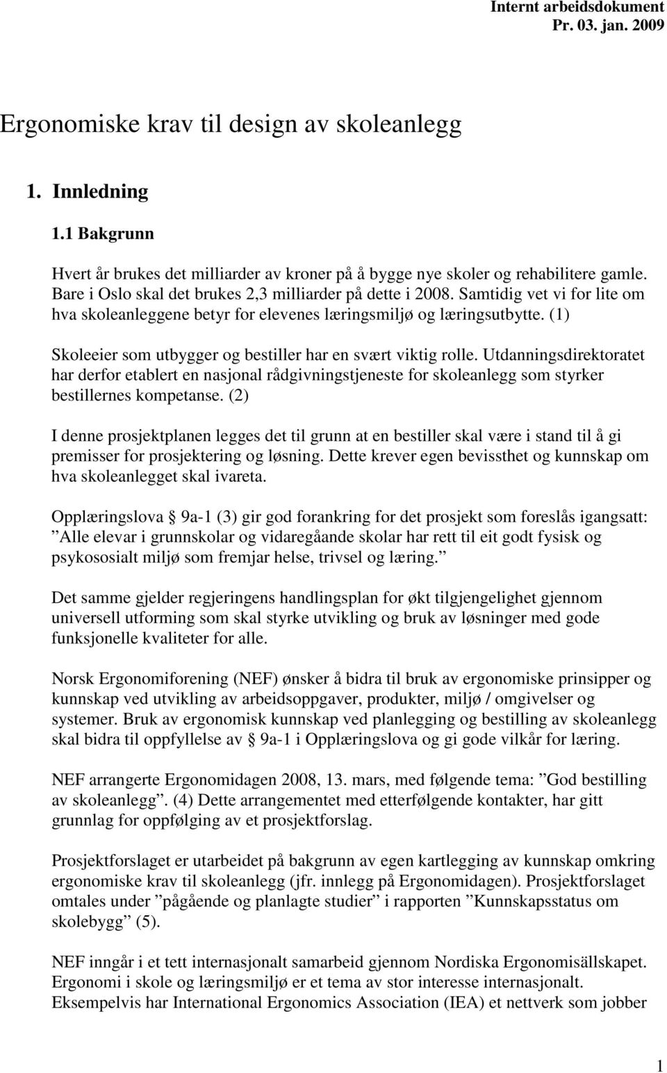 (1) Skoleeier som utbygger og bestiller har en svært viktig rolle. Utdanningsdirektoratet har derfor etablert en nasjonal rådgivningstjeneste for skoleanlegg som styrker bestillernes kompetanse.