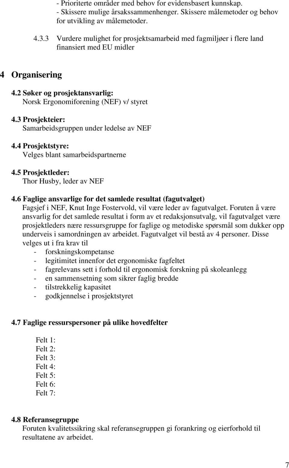 3 Prosjekteier: Samarbeidsgruppen under ledelse av NEF 4.4 Prosjektstyre: Velges blant samarbeidspartnerne 4.5 Prosjektleder: Thor Husby, leder av NEF 4.