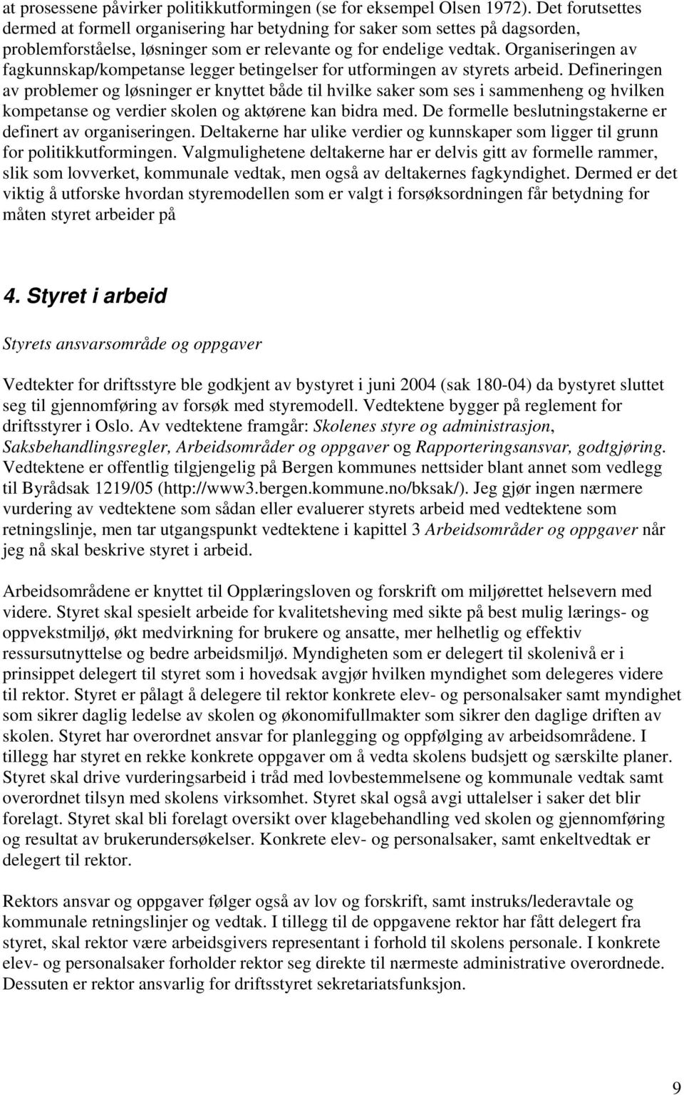 Organiseringen av fagkunnskap/kompetanse legger betingelser for utformingen av styrets arbeid.